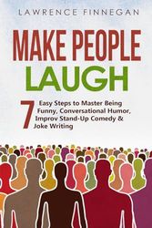 Make People Laugh: 7 Easy Steps to Master Being Funny, Conversational Humor, Improv Stand-Up Comedy & Joke Writing: 5