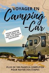 Voyager en camping-Car: Journal de bord pour préparer et réussir votre voyage en camion aménagé | Cahier à compléter pour notre vos itinéraires, vos ... les informations nécessaires à votre parcours