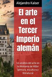 El arte en el Tercer Imperio alemán: Un análisis del arte en la Alemania de Hitler (pintura, escultura y literatura)