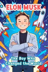 Elon Musk: The Boy Who Changed the World: Inspiring Biography Book for Kids About Big Ideas and Inventions