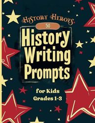 History Heroes: 50 History Writing Prompts for Kids Grades 1-3