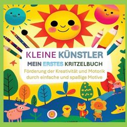 Kleine Künstler: Mein erstes Kritzelbuch: Förderung der Kreativität und Motorik durch einfache und spaßige Motive