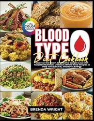 BLOOD TYPE O DIET COOKBOOK: Discover the Secrets of Effective Weight Loss with Targeted Nutrition, Delicious Whole-Food Recipes to Help You Burn Fat, and Boost Energy (With Full Color Images)