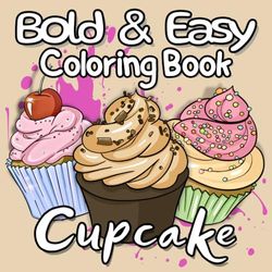 Bold and easy Coloring Book: Cupcake Coloring Book for Adults and Kids with Cute, bold and glossy detail to color for Stress Relief