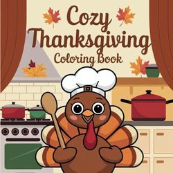 Cozy Thanksgiving Coloring Book: Celebrate Fall with Warm and Relaxing Harvest Designs Perfect for Holiday Unwinding and Seasonal Cheer