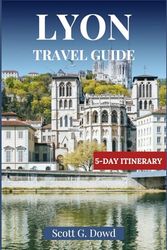 LYON TRAVEL GUIDE: A Personal Journey Through the City’s Rich Heritage and Vibrant Life