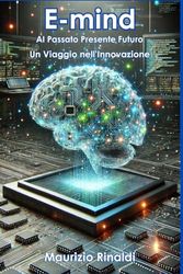 E-mind: L'Intelligenza Artificiale tra Passato, Presente e Futuro – Un Viaggio nell'Innovazione