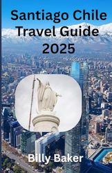 Santiago Chile Travel Guide 2025