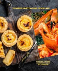 LA CUISINE PORTUGAISE FAMILIALE: Un Voyage Culinaire Gourmand au Cœur des Traditions