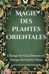 Magie des Plantes Orientales: L'Énergie des Cinq Éléments et la Pratique des Sorcières Vertes