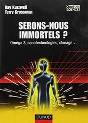 Serons-nous immortels ? - Oméga 3, nanotechnologie, clonage...: Oméga 3, nanotechnologie, clonage...