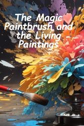 The Magic Paintbrush and the Living Paintings: Magic Paintbrush