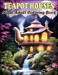 Teapot Houses Night Adult Coloring Book: 50 Whimsical Fairy Houses in Intricate Night Scenes Coloring Book for Women, Men and Teens: Teapot Houses, ... Fantasy Fairy Homes for Fairy Lover