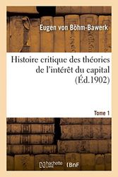 Histoire critique des théories de l'intérêt du capital. Tome 1