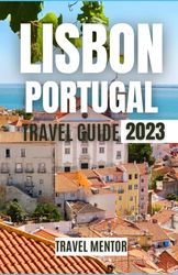 Lisbon Portugal Travel guide 2023: The Updated Pocket Guide To An Unforgettable 5 Days Lisbon Experience Rich With History And Culture (Includes Flight Information Logbook)