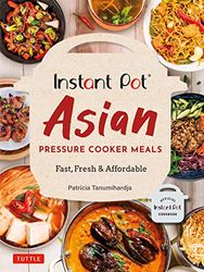 Instant Pot Asian Pressure Cooker Meals: Fast, Fresh & Affordable Official Instant Pot Cookbook