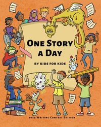 One Story a Day By Kids for Kids: 2024 Writing Contest Edition