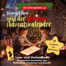 Henry, Clara und der geheime Adventskalender: Ein Adventskalender als Lesebuch für Kinder über Geschwister, Geheimnisse und den Zauber der Weihnachtszeit
