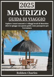 MAURIZIO GUIDA DI VIAGGIO 2025: Esplorare Mauritius oltre le spiagge: tesori nascosti, villaggi locali e avventure uniche