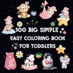 100 Easy & Big First Coloring Book For Toddlers 1-3: Explore a World of Colors A Beginner's Coloring Adventure for Toddlers Ages 1-3 with 100 Easy and Oversized Illustrations