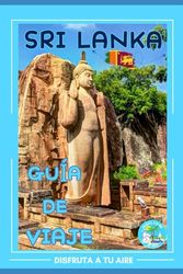 SRI LANKA - GUÍA DE VIAJE: La guía completa para viajar a tu aire