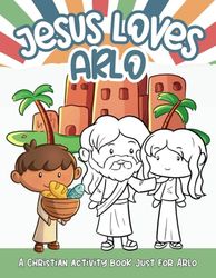 Jesus Loves Arlo: A Personalized Christian Activity Book just for Arlo