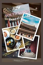 South Korea Travel Guide 2024: A Companion Guidebook to the Enchanting Realm of Tradition, Innovation, and Eternal Beauty