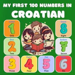 My First 100 Numbers in Croatian: Bilingual Picture Dictionary of Numbers in Letters , English-Croatian for kids and Beginners. (0-100)