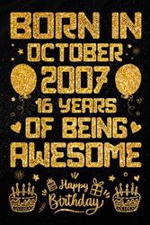 Born In October 2007 16 Years Of Being Awesome: Journal - Notebook / Happy 16th Birthday Notebook, Birthday Gift For 16 Years Old Boys, Girls / Unique ... 2007 / 16 Years Of Being Awesome, 120 Pages