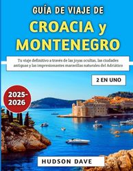 Guía De Viaje De Croacia y Montenegro 2025-2026: Tu viaje definitivo a través de las joyas ocultas, las ciudades antiguas y las impresionantes maravillas naturales del Adriático
