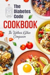 The Diabetes Code Cookbook: The Wellness Kitchen Companion: Diabetic Recipes