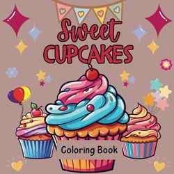 Sweet Cupcakes Coloring Book: Simple, Easy, and Cute Delights Illustrations to color