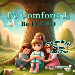 Be Comforted, Be loved: The Beatitudes Series: Book Two