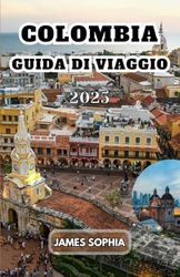 COLOMBIA GUIDA DI VIAGGIO 2025: un paese nel nord-ovest del Sud America, caratterizzato dalla sua diversa geografia, ricca cultura e importanti risorse naturali.