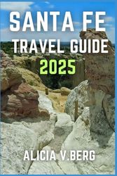 SANTA FE TRAVEL GUIDE 2025: Uncover Southwestern Charm, Rich History, and Artistic Treasures