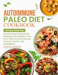 Autoimmune Paleo Diet Cookbook: Autoimmune Protocol for Healing with Allergen-Free Anti-Inflammatory Recipes to Boost Health and Strengthen Your Immune System on the Autoimmune Paleo Diet