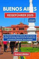 BUENOS AIRES REISEFÜHRER 2025: Top-Attraktionen, beste Reisezeit, lokale Speisen, Hotels und wichtige Reiserouten für Erstbesucher und erfahrene Reisende. Karte enthalten.