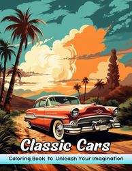 Classic Cars Coloring Book: Classic Cars Coloring Page, Vintage Rides Unleashed For Automotive Enthusiasts Of All Ages