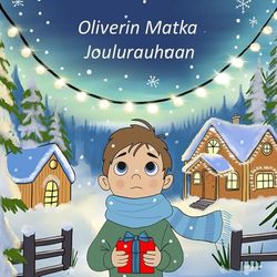 Oliverin Matka Joulurauhaan: Sensorinen Seikkailu Lapissa: Tarinalähtöinen opas, joka auttaa lapsia käsittelemään siirtymiä, sosiaalisia tilanteita ja kuormittavia aistikokemuksia