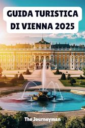 GUIDA TURISTICA DI VIENNA 2025: Alla scoperta del fascino senza tempo e dell'eleganza moderna