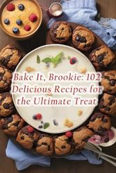 Bake It, Brookie: 102 Delicious Recipes for the Ultimate Treat