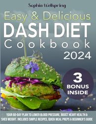 Easy and Delicious Dash Diet Cookbook: Your 60-Day Plan to Lower Blood Pressure, Boost Heart Health & Shed Weight. Includes Simple Recipes, Quick Meal Preps & Beginner's Guide.