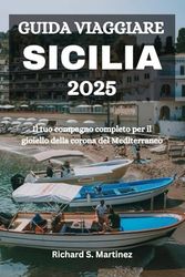 GUIDA VIAGGIARE SICILIA 2025: Il tuo compagno completo per il gioiello della corona del Mediterraneo