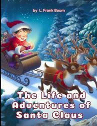 The Life and Adventures of Santa Claus: by L. Frank Baum (Colorful Illustrated Edition)