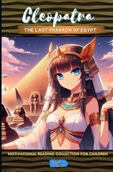 Cleopatra The last pharaoh of Egypt (Motivational Reading Series for Children)