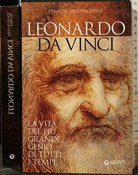 Leonardo da Vinci. La vita del più grande genio di tutti i tempi