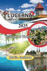 LUCERNE GUIDA DI VIAGGIO 2025