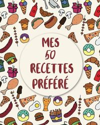 Mon Premier Livre De Cuisine à Personnaliser: Journal De Recettes Vierge Pour écrire Et Organiser Vos Recettes Préférées