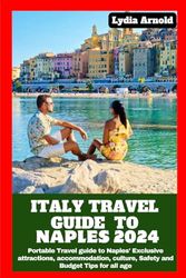 ITALY TRAVEL GUIDE TO NAPLES 2024: Portable Travel guide to Naples’ Exclusive Attractions, Accommodation, Culture, Safety and Budget Tips for all age