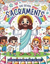 Catholic Coloring Book for Kids: Discover the 7 Sacraments of the Catholic Church in a Fun Catholic Activity Book for kids ages 4-8 and 8-12 perfect as a mass coloring book